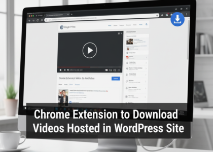 Chrome Extension to Download Videos Hosted in WordPress Site