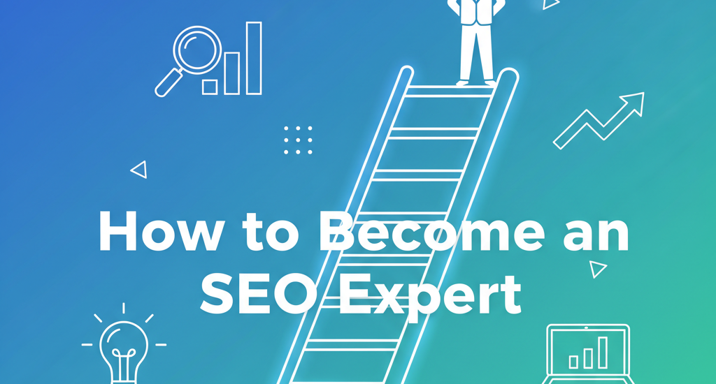 How to Become an SEO Expert in 2026